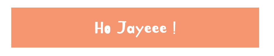 Ho Jayeee!