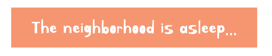 The neighborhood is asleep…